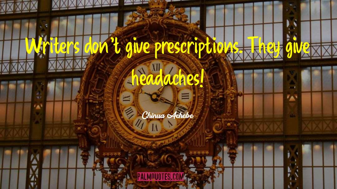 Chinua Achebe Quotes: Writers don't give prescriptions. They