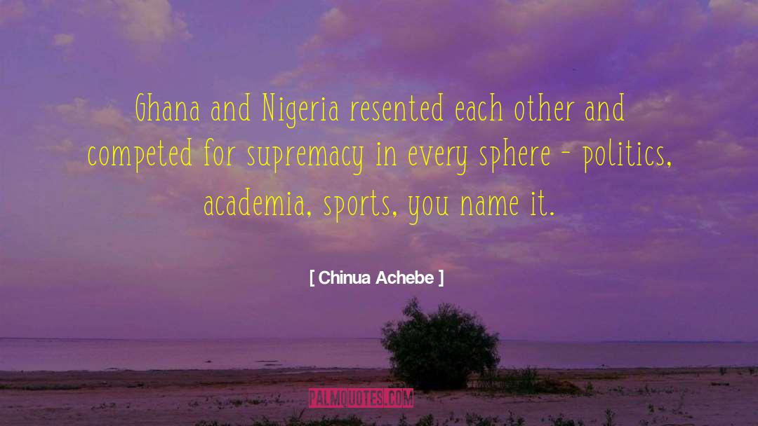 Chinua Achebe Quotes: Ghana and Nigeria resented each