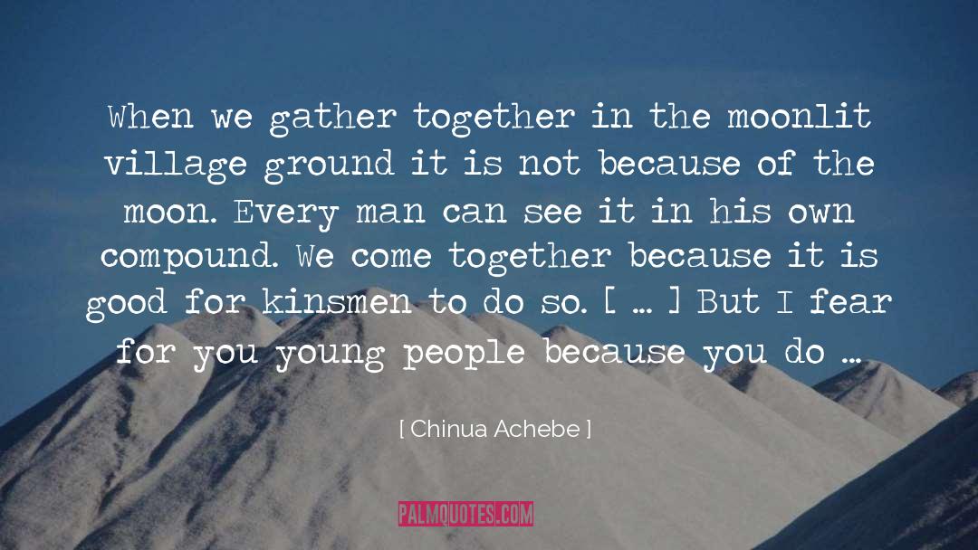Chinua Achebe Quotes: When we gather together in