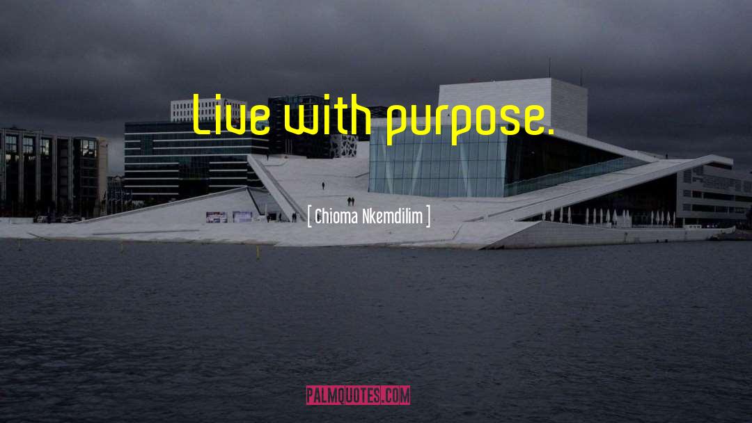 Chioma Nkemdilim Quotes: Live with purpose.