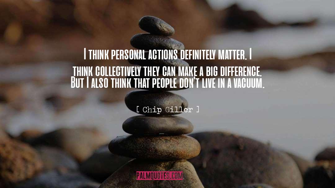 Chip Giller Quotes: I think personal actions definitely