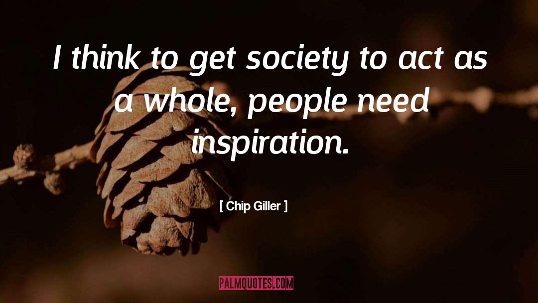 Chip Giller Quotes: I think to get society