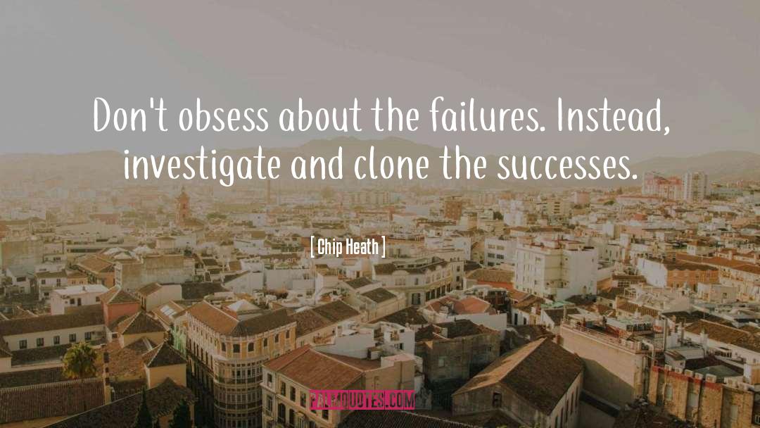 Chip Heath Quotes: Don't obsess about the failures.