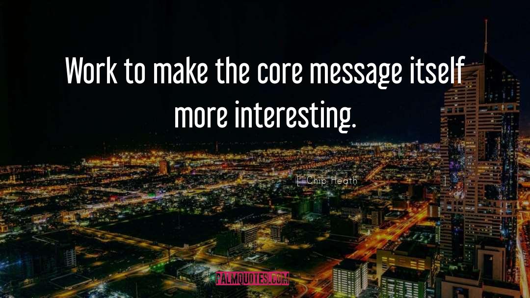 Chip Heath Quotes: Work to make the core