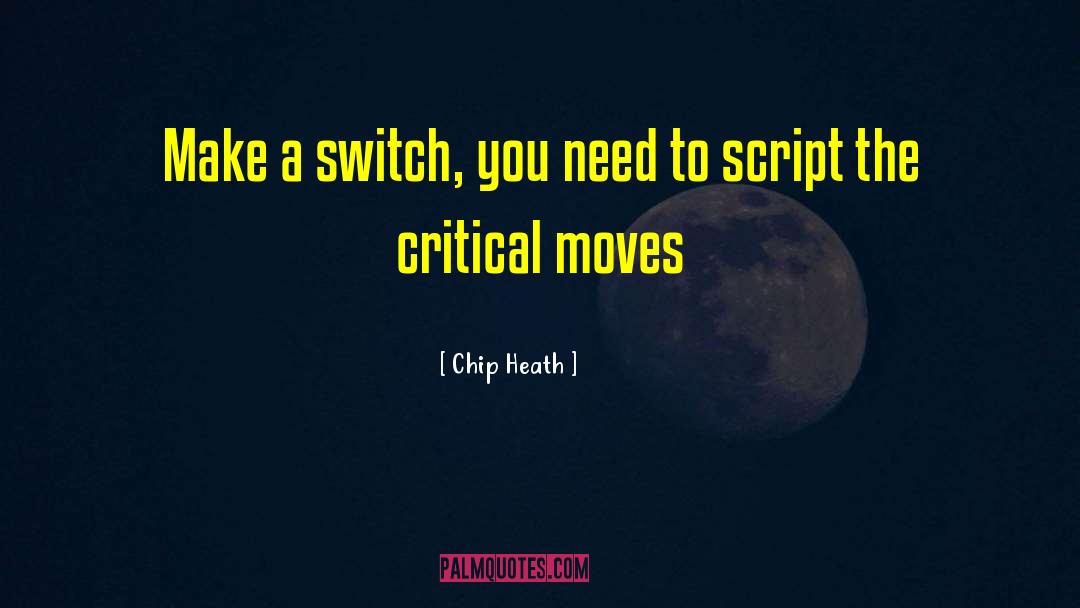 Chip Heath Quotes: Make a switch, you need
