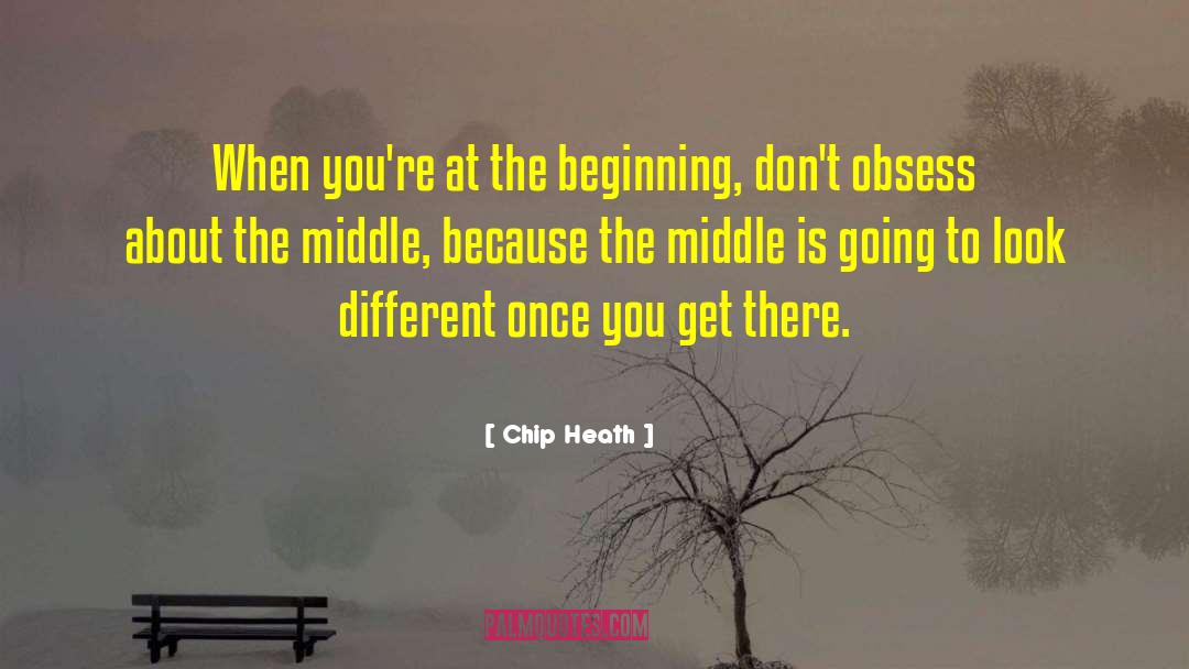 Chip Heath Quotes: When you're at the beginning,