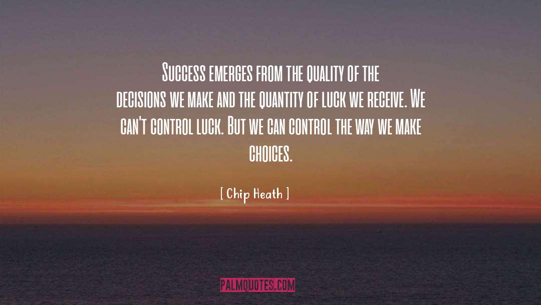 Chip Heath Quotes: Success emerges from the quality