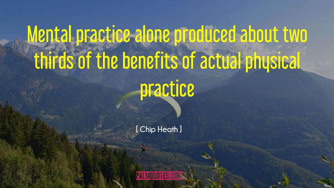Chip Heath Quotes: Mental practice alone produced about