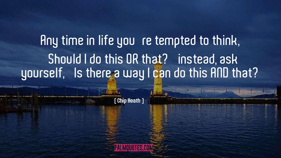 Chip Heath Quotes: Any time in life you're