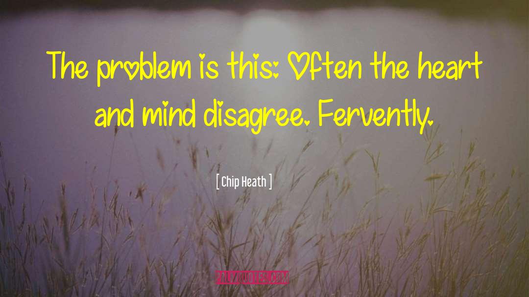 Chip Heath Quotes: The problem is this: Often
