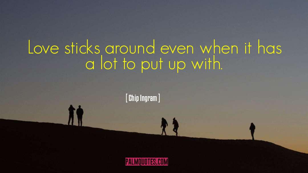 Chip Ingram Quotes: Love sticks around even when