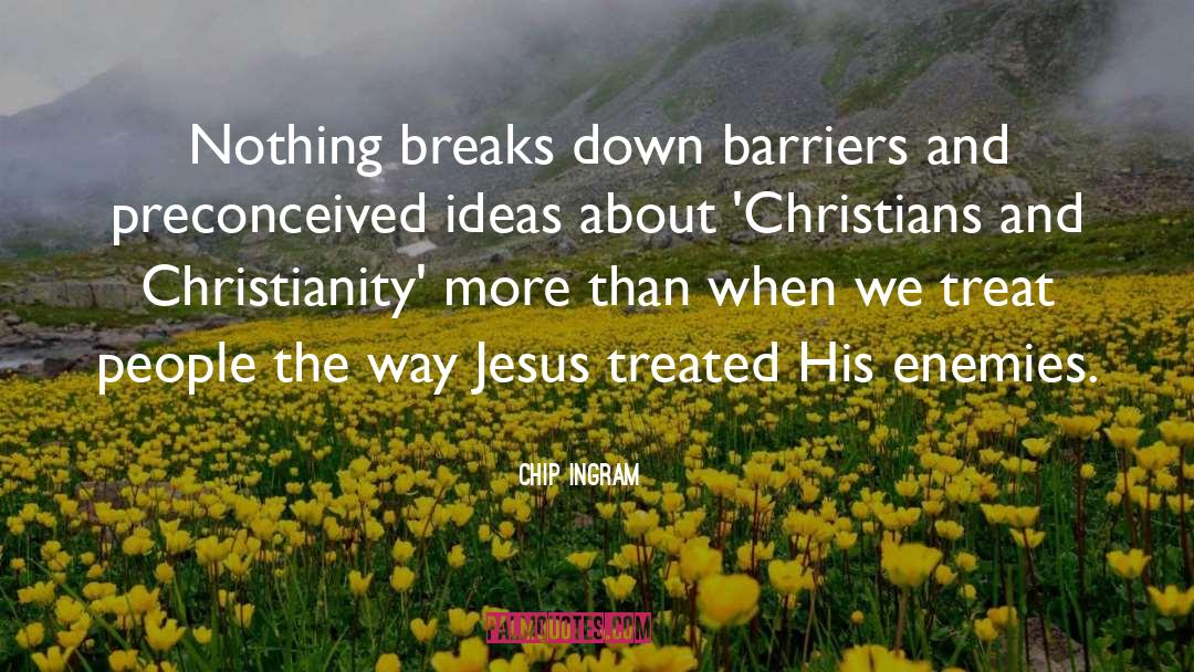 Chip Ingram Quotes: Nothing breaks down barriers and