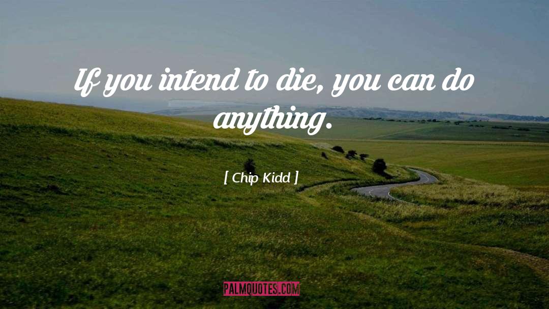 Chip Kidd Quotes: If you intend to die,