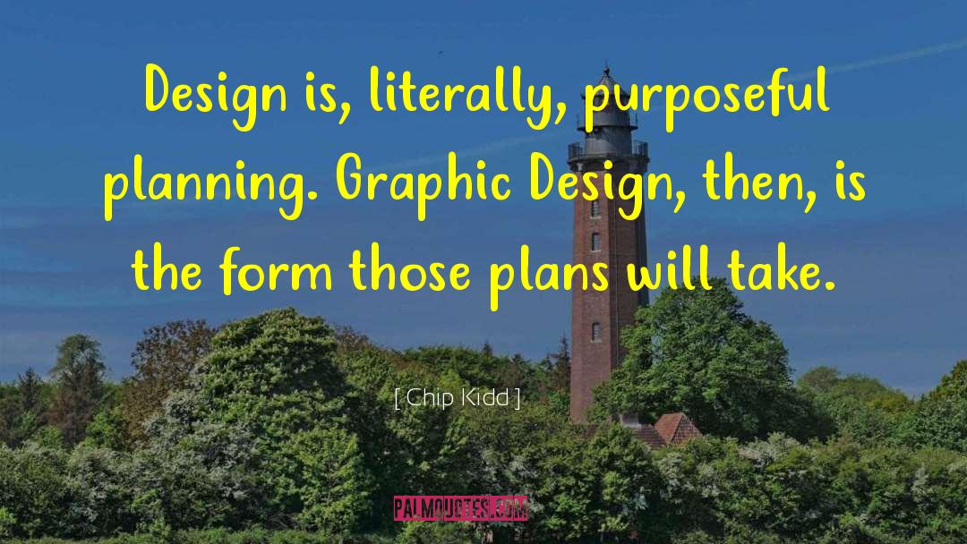 Chip Kidd Quotes: Design is, literally, purposeful planning.