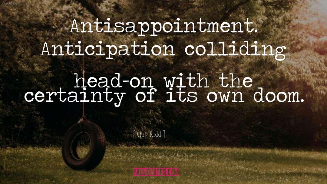 Chip Kidd Quotes: Antisappointment. Anticipation colliding head-on with