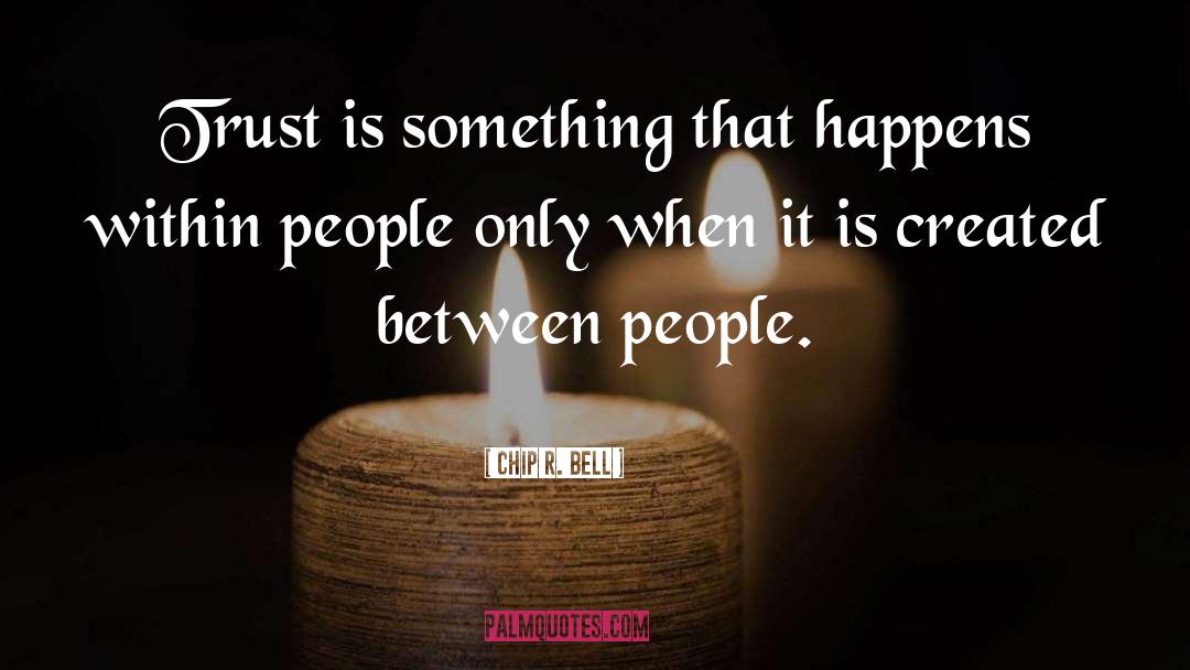 Chip R. Bell Quotes: Trust is something that happens