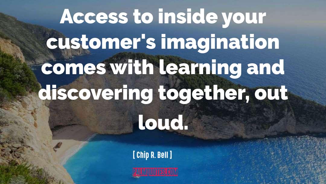 Chip R. Bell Quotes: Access to inside your customer's