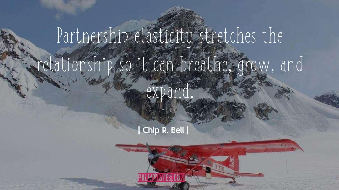 Chip R. Bell Quotes: Partnership elasticity stretches the relationship