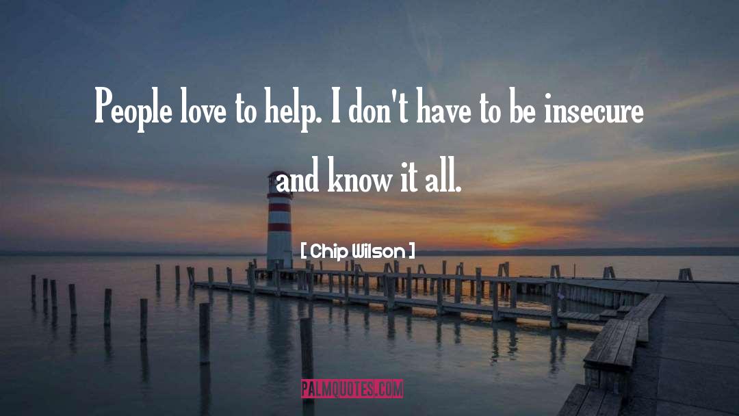 Chip Wilson Quotes: People love to help. I