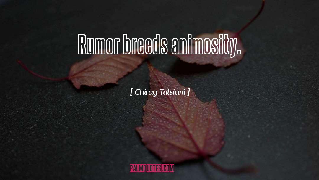 Chirag Tulsiani Quotes: Rumor breeds animosity.