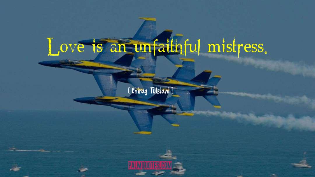 Chirag Tulsiani Quotes: Love is an unfaithful mistress.