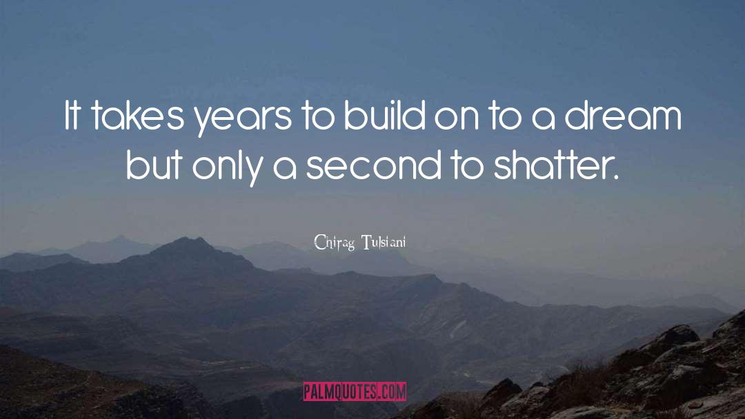 Chirag Tulsiani Quotes: It takes years to build