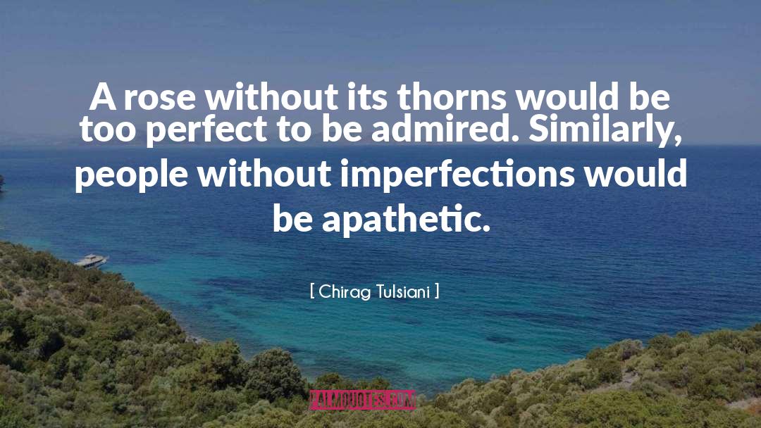 Chirag Tulsiani Quotes: A rose without its thorns