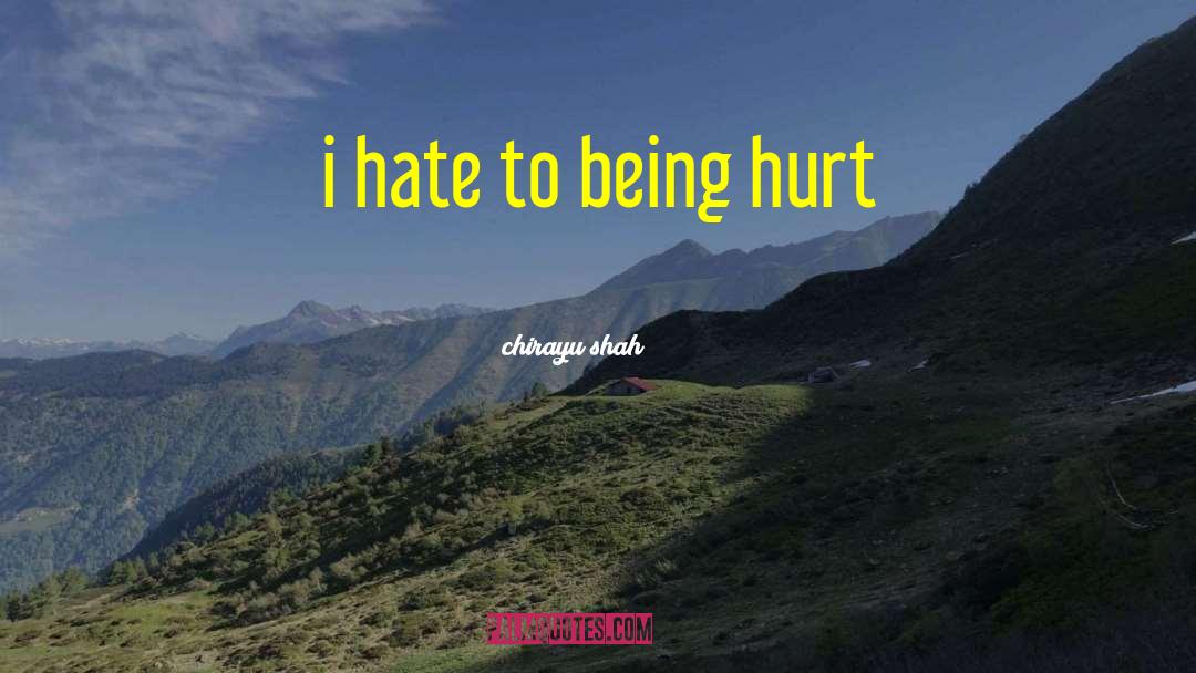 Chirayu Shah Quotes: i hate to being hurt