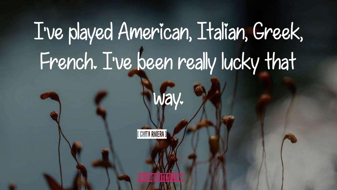 Chita Rivera Quotes: I've played American, Italian, Greek,