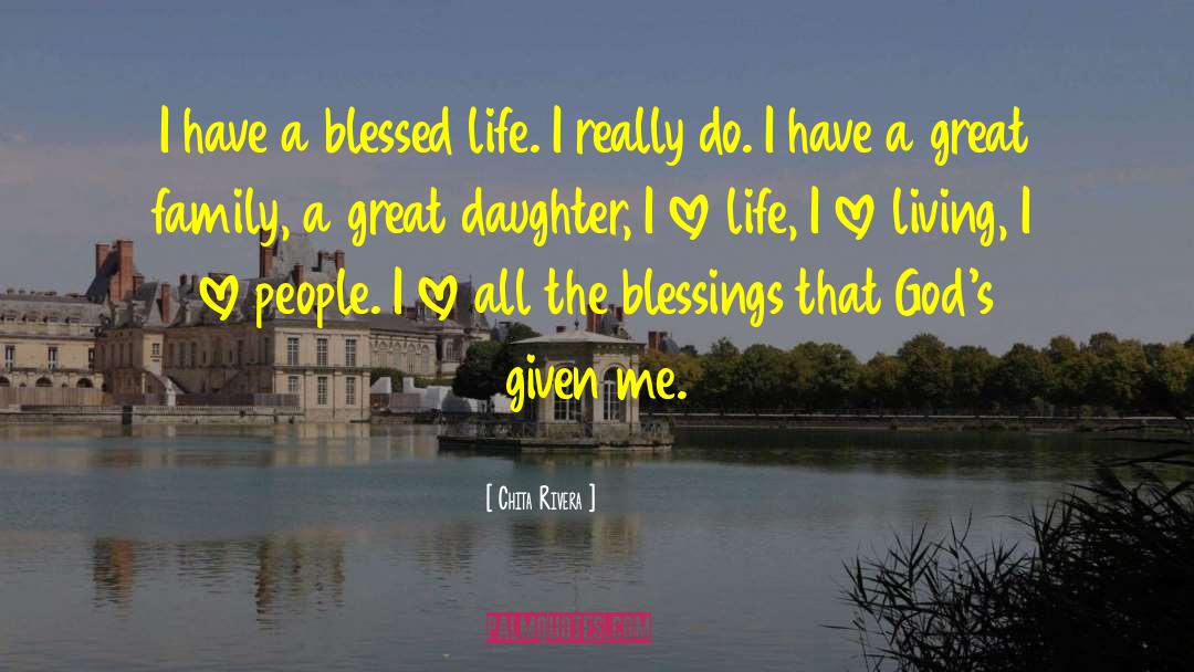 Chita Rivera Quotes: I have a blessed life.