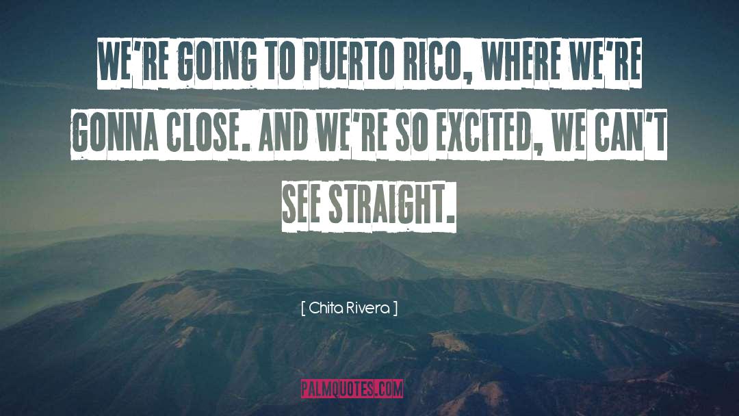 Chita Rivera Quotes: We're going to Puerto Rico,