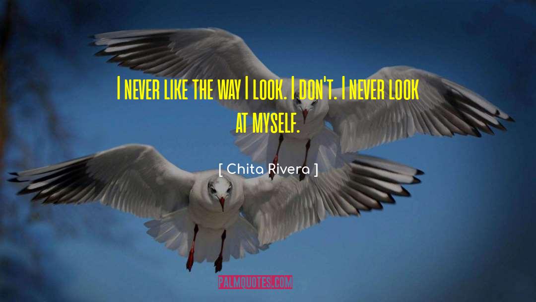 Chita Rivera Quotes: I never like the way