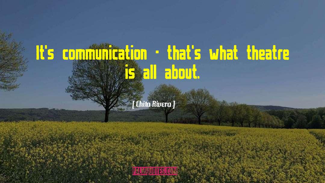 Chita Rivera Quotes: It's communication - that's what