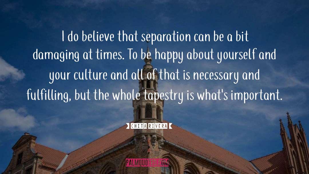 Chita Rivera Quotes: I do believe that separation