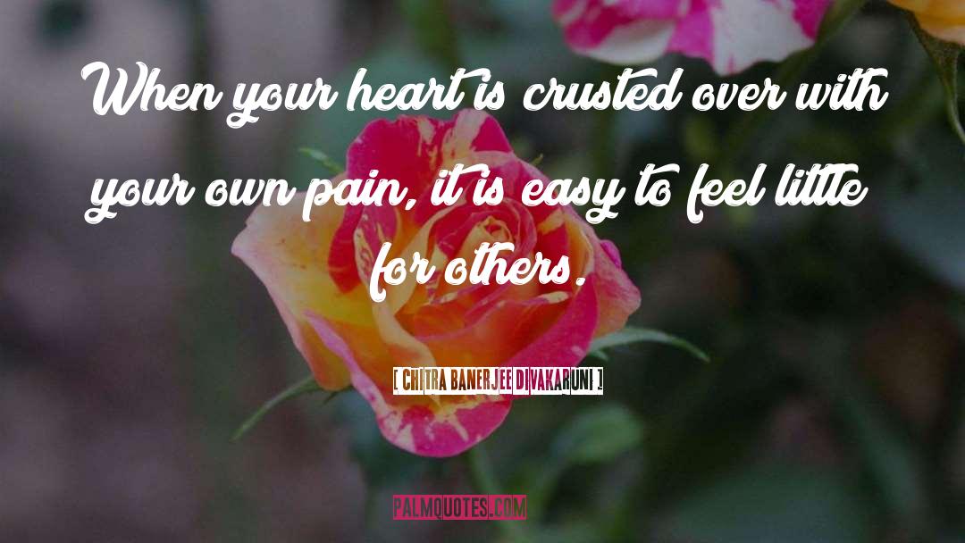 Chitra Banerjee Divakaruni Quotes: When your heart is crusted