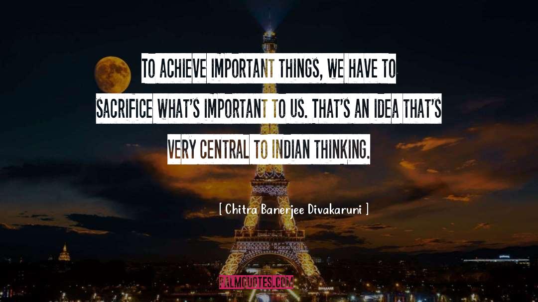 Chitra Banerjee Divakaruni Quotes: To achieve important things, we