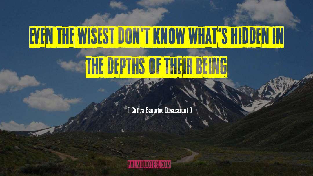 Chitra Banerjee Divakaruni Quotes: Even the wisest don't know