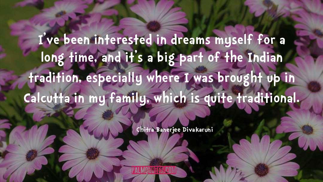 Chitra Banerjee Divakaruni Quotes: I've been interested in dreams