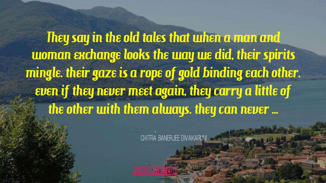 Chitra Banerjee Divakaruni Quotes: They say in the old