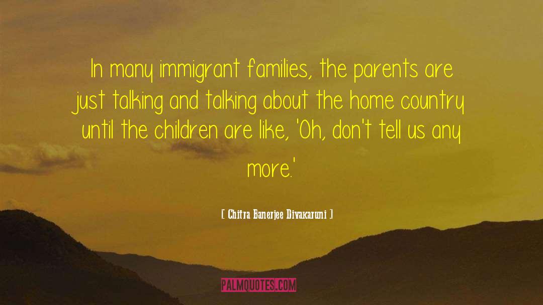 Chitra Banerjee Divakaruni Quotes: In many immigrant families, the