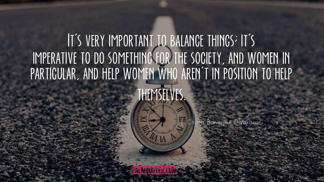 Chitra Banerjee Divakaruni Quotes: It's very important to balance