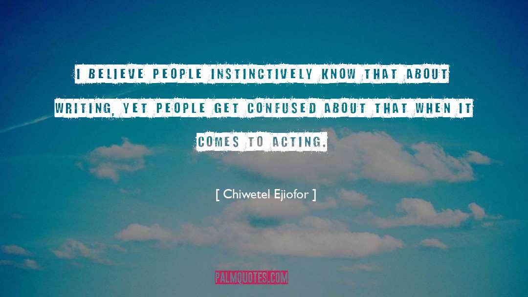 Chiwetel Ejiofor Quotes: I believe people instinctively know