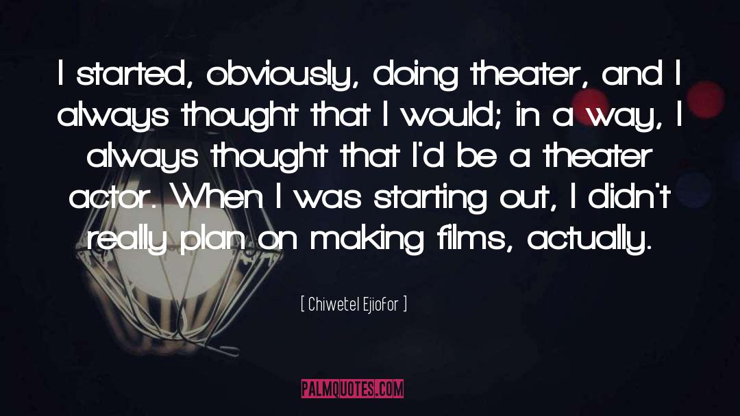 Chiwetel Ejiofor Quotes: I started, obviously, doing theater,