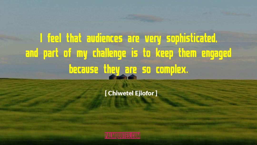 Chiwetel Ejiofor Quotes: I feel that audiences are