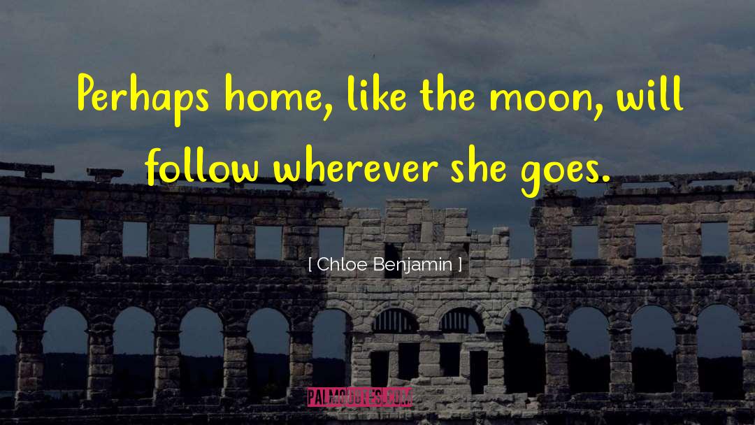Chloe  Benjamin Quotes: Perhaps home, like the moon,