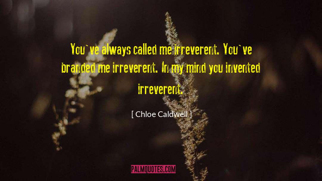 Chloe Caldwell Quotes: You've always called me irreverent.