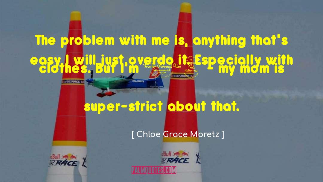 Chloe Grace Moretz Quotes: The problem with me is,