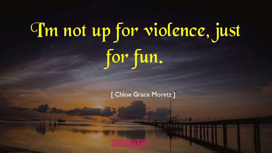 Chloe Grace Moretz Quotes: I'm not up for violence,