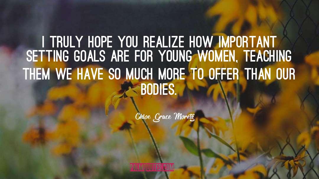 Chloe Grace Moretz Quotes: I truly hope you realize