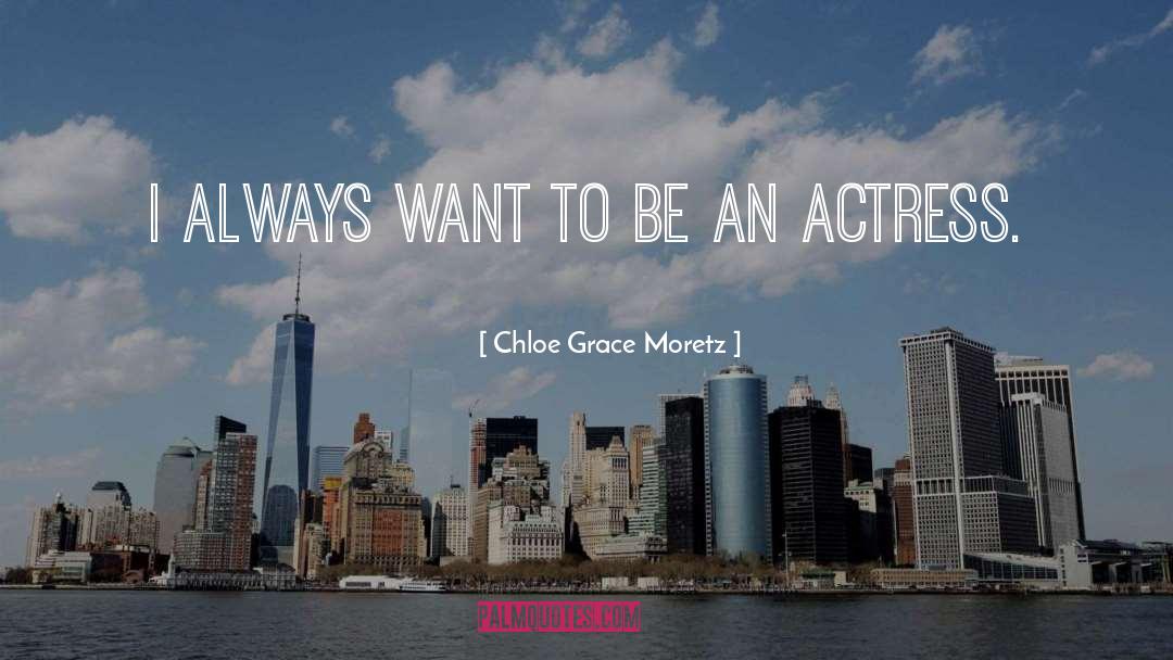 Chloe Grace Moretz Quotes: I always want to be
